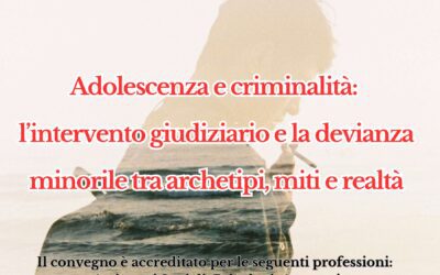 Adolescenza e criminalità: l’intervento giudiziario e la devianza minorile tra archetipi, miti e realtà